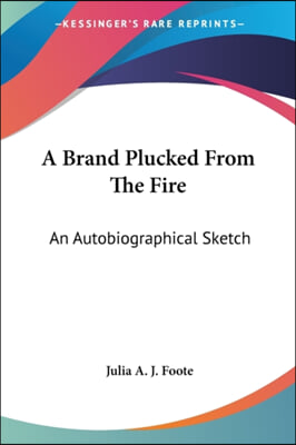 A Brand Plucked From The Fire: An Autobiographical Sketch