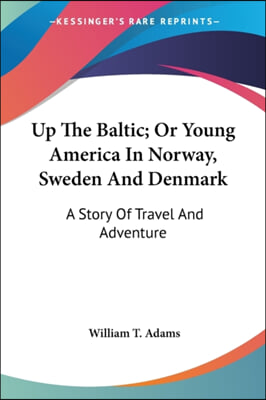 Up The Baltic; Or Young America In Norway, Sweden And Denmark: A Story Of Travel And Adventure