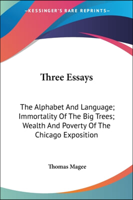 Three Essays: The Alphabet and Language; Immortality of the Big Trees; Wealth and Poverty of the Chicago Exposition