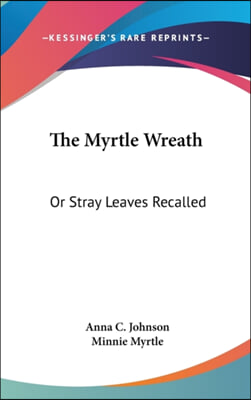 The Myrtle Wreath: Or Stray Leaves Recalled