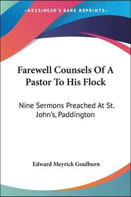 Farewell Counsels of a Pastor to His Flock: Nine Sermons Preached at St. John's, Paddington