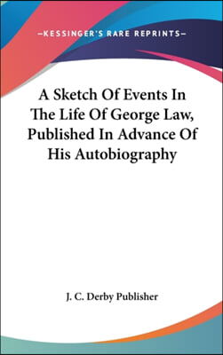 A Sketch Of Events In The Life Of George Law, Published In Advance Of His Autobiography