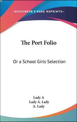 The Port Folio: Or A School Girls Selection