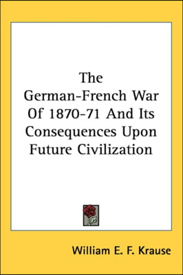 The German-French War Of 1870-71 And Its Consequences Upon Future Civilization