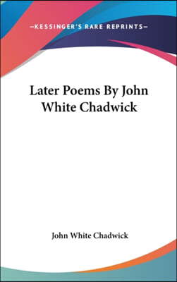 LATER POEMS BY JOHN WHITE CHADWICK