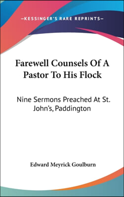 Farewell Counsels Of A Pastor To His Flock: Nine Sermons Preached At St. John's, Paddington