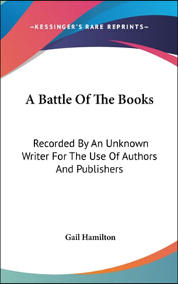 A Battle Of The Books: Recorded By An Unknown Writer For The Use Of Authors And Publishers