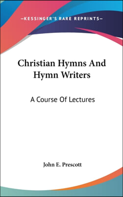 CHRISTIAN HYMNS AND HYMN WRITERS: A COUR