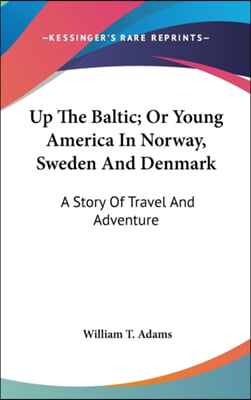 Up the Baltic; Or Young America in Norway, Sweden and Denmark: A Story of Travel and Adventure