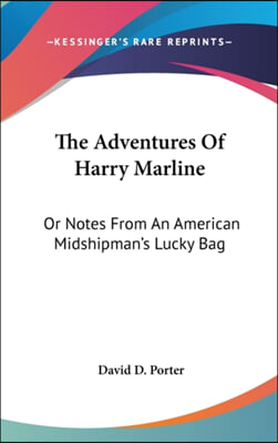 The Adventures Of Harry Marline: Or Notes From An American Midshipman&#39;s Lucky Bag