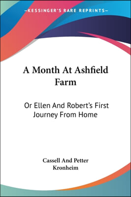 A Month at Ashfield Farm: Or Ellen and Robert&#39;s First Journey from Home