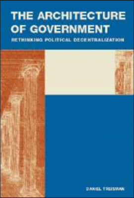 The Architecture of Government: Rethinking Political Decentralization