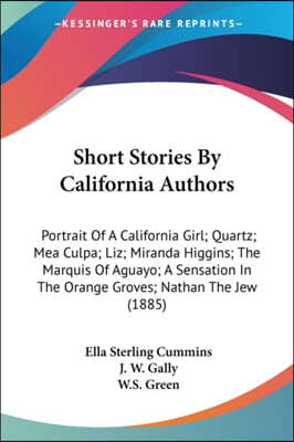 Short Stories by California Authors: Portrait of a California Girl; Quartz; Mea Culpa; Liz; Miranda Higgins; The Marquis of Aguayo; A Sensation in the