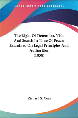 The Right of Detention, Visit and Search in Time of Peace; Examined on Legal Principles and Authorities (1858)