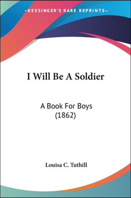 I Will Be A Soldier: A Book For Boys (1862)
