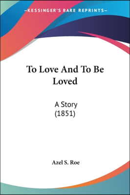 To Love and to Be Loved: A Story (1851)