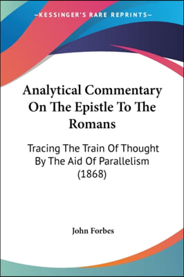 Analytical Commentary on the Epistle to the Romans: Tracing the Train of Thought by the Aid of Parallelism (1868)