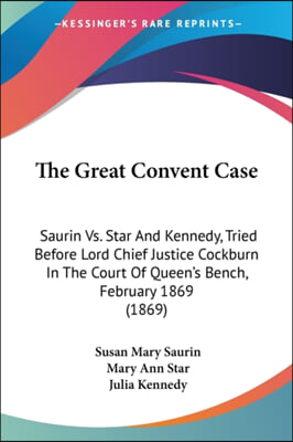 The Great Convent Case: Saurin vs. Star and Kennedy, Tried Before Lord Chief Justice Cockburn in the Court of Queen's Bench, February 1869 (18