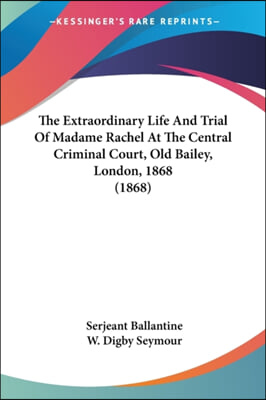 The Extraordinary Life and Trial of Madame Rachel at the Central Criminal Court, Old Bailey, London, 1868 (1868)