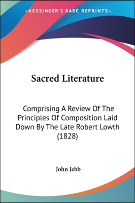 Sacred Literature: Comprising a Review of the Principles of Composition Laid Down by the Late Robert Lowth (1828)