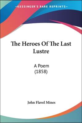 The Heroes of the Last Lustre: A Poem (1858)