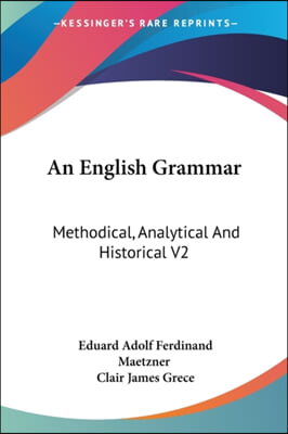 An English Grammar: Methodical, Analytical And Historical V2: With A Treatise On The Orthography, Prosody, Inflections And Syntax Of The E