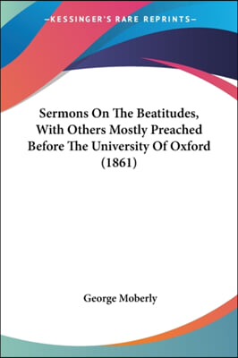 Sermons on the Beatitudes, with Others Mostly Preached Before the University of Oxford (1861)