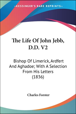 The Life of John Jebb, D.D. V2: Bishop of Limerick, Ardfert and Aghadoe; With a Selection from His Letters (1836)