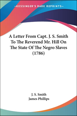 A Letter from Capt. J. S. Smith to the Reverend Mr. Hill on the State of the Negro Slaves (1786)