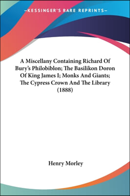 A   Miscellany Containing Richard of Bury&#39;s Philobiblon; The Basilikon Doron of King James I; Monks and Giants; The Cypress Crown and the Library (188