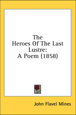 The Heroes Of The Last Lustre: A Poem (1858)