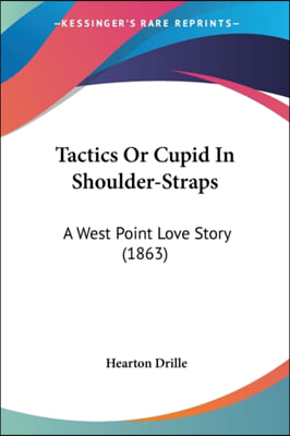 Tactics or Cupid in Shoulder-Straps: A West Point Love Story (1863)