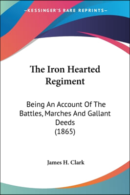 The Iron Hearted Regiment: Being an Account of the Battles, Marches and Gallant Deeds (1865)