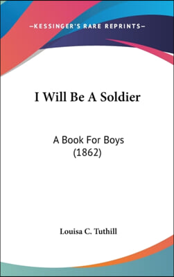 I Will Be A Soldier: A Book For Boys (1862)