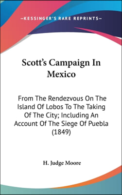 Scott&#39;s Campaign In Mexico: From The Rendezvous On The Island Of Lobos To The Taking Of The City; Including An Account Of The Siege Of Puebla (184
