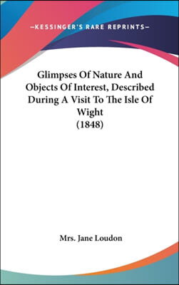 Glimpses Of Nature And Objects Of Interest, Described During A Visit To The Isle Of Wight (1848)