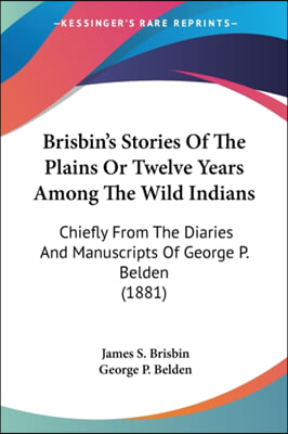 Brisbin&#39;s Stories Of The Plains Or Twelve Years Among The Wild Indians: Chiefly From The Diaries And Manuscripts Of George P. Belden (1881)