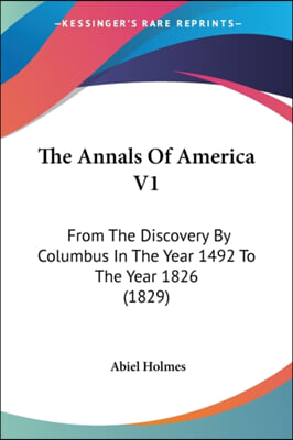 The Annals of America V1: From the Discovery by Columbus in the Year 1492 to the Year 1826 (1829)