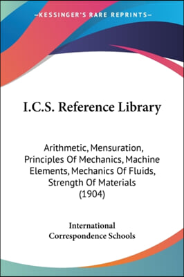 I.C.S. Reference Library: Arithmetic, Mensuration, Principles of Mechanics, Machine Elements, Mechanics of Fluids, Strength of Materials (1904)