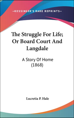 The Struggle For Life; Or Board Court And Langdale: A Story Of Home (1868)