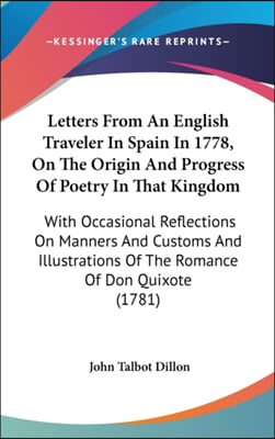 Letters From An English Traveler In Spain In 1778, On The Origin And Progress Of Poetry In That Kingdom: With Occasional Reflections On Manners And Cu