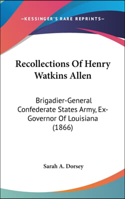 Recollections Of Henry Watkins Allen: Brigadier-General Confederate States Army, Ex-Governor Of Louisiana (1866)