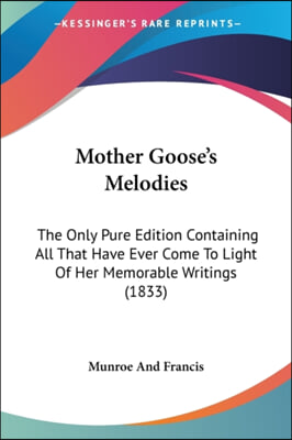 Mother Goose's Melodies: The Only Pure Edition Containing All That Have Ever Come To Light Of Her Memorable Writings (1833)