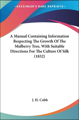 A Manual Containing Information Respecting the Growth of the Mulberry Tree, with Suitable Directions for the Culture of Silk (1832)