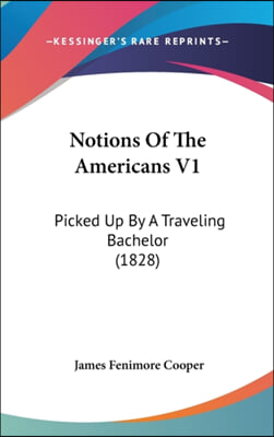Notions Of The Americans V1: Picked Up By A Traveling Bachelor (1828)