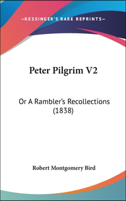 Peter Pilgrim V2: Or A Rambler's Recollections (1838)