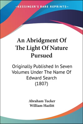 An Abridgment of the Light of Nature Pursued: Originally Published in Seven Volumes Under the Name of Edward Search (1807)