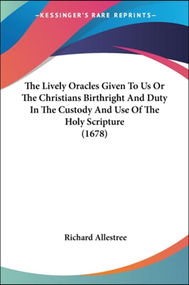 The Lively Oracles Given to Us or the Christians Birthright and Duty in the Custody and Use of the Holy Scripture (1678)