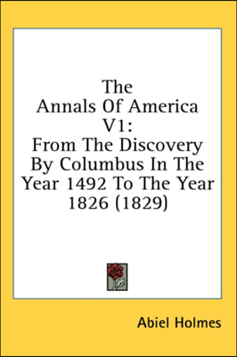 The Annals Of America V1: From The Discovery By Columbus In The Year 1492 To The Year 1826 (1829)