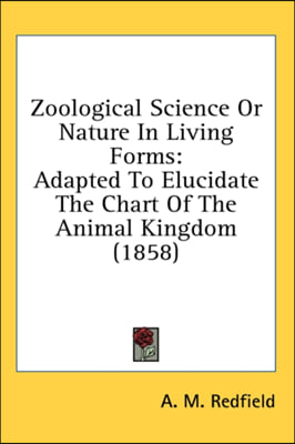 Zoological Science Or Nature In Living Forms: Adapted To Elucidate The Chart Of The Animal Kingdom (1858)
